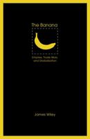 The Banana: Empires, Trade Wars, and Globalization 0803232853 Book Cover