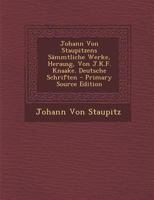 Johann Von Staupitzens Sämmtliche Werke, Herausg, Von J.K.F. Knaake. Deutsche Schriften 129360805X Book Cover