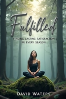 Fulfilled:: Finding Lasting Satisfaction in Every Season B0G6Z8QTFL Book Cover
