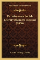 Dr. Wiseman's popish literary blunders exposed 054873304X Book Cover