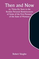 Then and Now; or, Thirty-Six Years in the Rockies Personal Reminiscences of Some of the First Pioneers of the State of Montana 9357946438 Book Cover