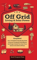 Off Grid Living & Solar Power: 2-in-1 Compilation: Step-By-Step Guide to Become Completely Self-Sufficient In as Little as 30 Days Design & Install ... For RV's, Tiny Houses, Cars, Cabins, and more 1804211346 Book Cover