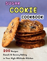 Sugar Cookie Cookbook: 200 Recipes Sweet & Savory Baking in Your High-Altitude Kitchen B09FS9PF64 Book Cover