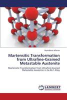 Martensitic Transformation from Ultrafine-Grained Metastable Austenite: Martensitic Transformation from Ultrafine-Grained Metastable Austenite in Fe-Ni-C Alloy 3659386294 Book Cover