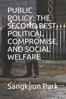 PUBLIC POLICY: THE SECOND BEST, POLITICAL COMPROMISE, AND SOCIAL WELFARE 1089407440 Book Cover