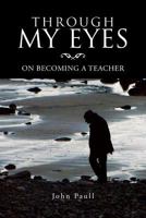 Through My Eyes: On Becoming a Teacher 146912565X Book Cover
