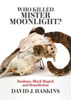 Who Killed Mister Moonlight?: Bauhaus, Black Magick, and Benediction 1908279664 Book Cover