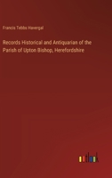 Records Historical and Antiquarian of the Parish of Upton Bishop, Herefordshire 3385336627 Book Cover