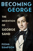 Becoming George: The Invention of George Sand 1324074914 Book Cover