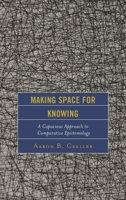 Making Space for Knowing: A Capacious Approach to Comparative Epistemology 1498547087 Book Cover