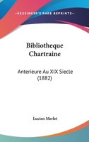 Bibliotheque Chartraine: Anterieure Au XIX Siecle (1882) 1160325693 Book Cover
