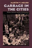 Garbage In The Cities: Refuse, Reform, And The Environment (History of the Urban Environment) 0890961190 Book Cover