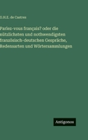 Parlez-vous français? oder die nützlichsten und nothwendigsten französisch-deutschen Gespräche, Redensarten und Wörtersammlungen 3563976244 Book Cover