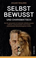 Selbstbewusst und charismatisch: Wie Sie systematisch ein kraftvolles Selbstbewusstsein aufbauen, weiterentwickeln und zu einem charismatischen Menschenmagneten werden 3949118128 Book Cover