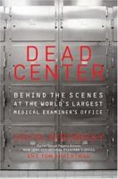 Dead Center: Behind the Scenes at the World's Largest Medical Examiner's Office