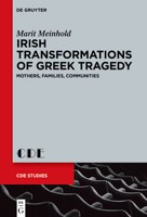 Irish Transformations of Greek Tragedy: Mothers, Families, Communities (Contemporary Drama in English Studies) 3119145289 Book Cover