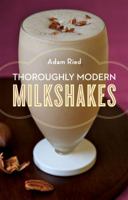 Thoroughly Modern Milkshakes: 100 Classic and Contemporary Recipes 0393342778 Book Cover