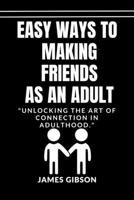 Making friends as an adult: Unlocking The Art of Connection In Adulthood B0CCCSGN2N Book Cover