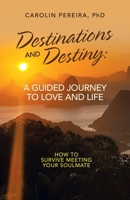 Destinations and Destiny: A Guided Journey to Love and Life: How to Survive Meeting Your Soulmate 1982274115 Book Cover