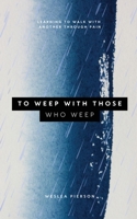 To Weep With Those Who Weep 1951611667 Book Cover