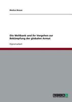 Die Weltbank und ihr Vorgehen zur Bekämpfung der globalen Armut 3638803783 Book Cover