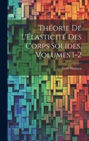 Théorie De L'Élasticité Des Corps Solides, Volumes 1-2 1022799614 Book Cover