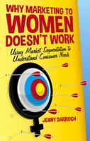 Why Marketing to Women Doesn't Work: Using Market Segmentation to Understand Consumer Needs 1137358165 Book Cover