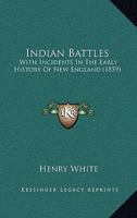 Indian Battles: With Incidents In The Early History Of New England 1429013788 Book Cover