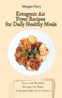 Ketogenic Air Fryer Recipes for Daily Healthy Meals: Easy and Healthy Recipes to Make Unforgettable First Courses 1803175737 Book Cover