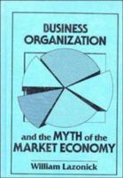 Business Organization and the Myth of the Market Economy 0521394198 Book Cover