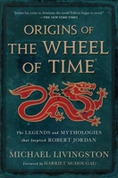 Origins of The Wheel of Time: The Legends and Mythologies that Inspired Robert Jordan 1250860539 Book Cover