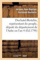 Duchatel-Bertelin, Représentant Du Peuple, Député Du Département de l'Aube En l'An 4: , À Ses Concitoyens Du Même Département 2013278705 Book Cover