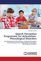 Speech Perception Programme for Articulation-Phonological Disorders: An Assessment of The Efficacy of Speech Perception Training Programme to Remediate Articulation-Phonological Disorders 384543516X Book Cover