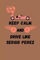 Keep Calm And Drive Like Sergio Perez: Note Book 1098666496 Book Cover