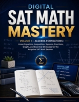 Digital SAT Math Mastery: Volume 1– Algebra Foundations: Linear Equations, Inequalities, Systems, Functions, Graphs, and Essential Strategies for the ... (Digital SAT Math Mastery Series 2026) B0H9SLDS75 Book Cover