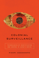 Colonial Surveillance: Technologies of Identification and Control in Japan's Empire 1503644243 Book Cover