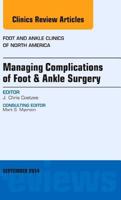 Managing Complications of Foot and Ankle Surgery, an Issue of Foot and Ankle Clinics of North America: Volume 19-3 0323323235 Book Cover