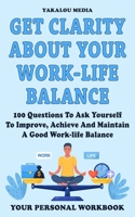 Get Clarity About Your Work-life Balance: 100 Questions To Ask Yourself To Improve, Achieve And Maintain A Good Work-life Balance (The Talk You Need Today) B0CSJQ9N3K Book Cover