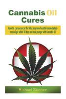Cannabis Oil Cures: How to cure cancer for life, improve health immediately, lose weight within 30 days and look younger with Cannabis Oil (Cancer Cure, ... medicine, diabetes cure, weight loss) 1511530510 Book Cover
