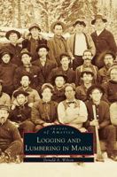 Logging and Lumbering in Maine (Images of America: Maine) 0738505218 Book Cover
