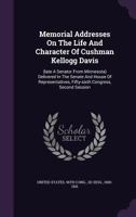 Memorial Addresses on the Life and Character of Cushman Kellogg Davis (Late a Senator from Minnesota) Delivered in the Senate and House of Representatives, Fifty-Sixth Congress, Second Session 0526536918 Book Cover
