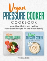Vegan Pressure Cooker Cookbook: Irresistible, Quick, and Healthy Plant-Based Recipes for the Whole Family B08BDBWFVW Book Cover