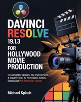 DaVinci Resolve 19.1.3 for Hollywood Movie Production: Including New Updates, Key Improvements & Creative Tools for Filmmakers, Editors, Studios and P B0F5WB5PMW Book Cover