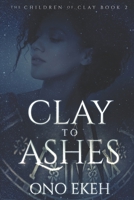 Clay to Ashes 1658786602 Book Cover