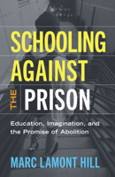 Schooling Against the Prison: Education, Imagination, and the Promise of Abolition (Race and Education) B0GWSCKPQL Book Cover