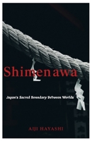 Shimenawa: Japan’s Sacred Boundary Between Worlds B0FMP8VX5J Book Cover