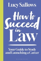 How to Succeed in Law: Your Guide to Study and Launching a Career (Bloomsbury Study Skills) 1350511714 Book Cover