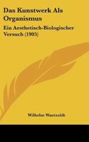 Das Kunstwerk Als Organismus: Ein Aesthetisch-Biologischer Versuch (1905) 116036768X Book Cover