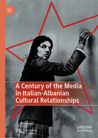 A Century of the Media in Italian-Albanian Cultural Relationships: Ciao Shqipëria! 3031755146 Book Cover
