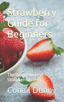 Strawberry Guide for Beginners: The Unique Uses of Strawberries B0CNZSYLW7 Book Cover